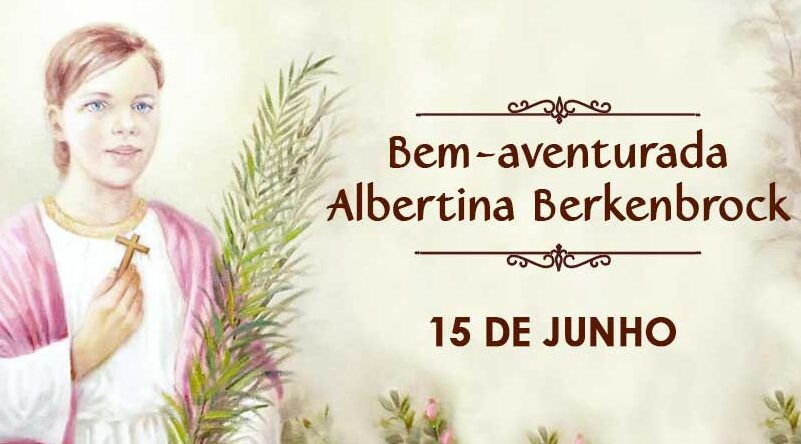 Beata brasileira Albertina Berkenbrock . celebrada em 15 de Junho